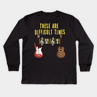 These Are Difficult Times Music Lover funny musician Gift Kids Long Sleeve T-Shirt